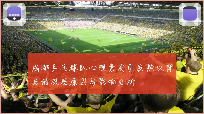 成都乒乓球队心理素质引发热议背后的深层原因与影响分析