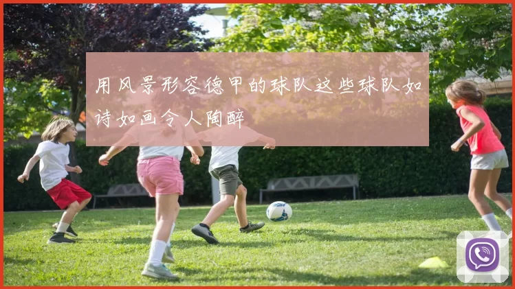 用风景形容德甲的球队这些球队如诗如画令人陶醉