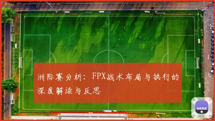 洲际赛分析：FPX战术布局与执行的深度解读与反思